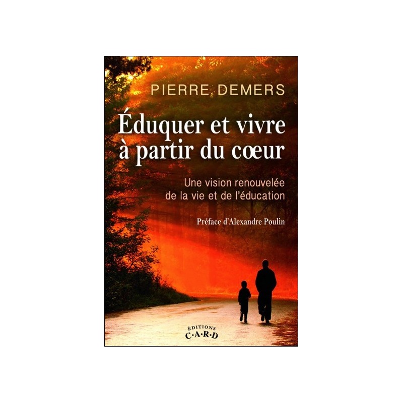 Eduquer et vivre à partir du coeur - Une vision renouvelée de la vie et de l'éducation