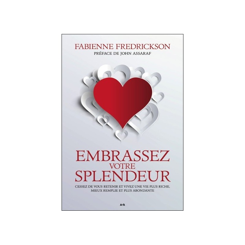 Embrassez votre splendeur - Cessez de vous retenir et vivez une vie plus riche, mieux remplie et plus abondante
