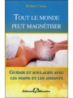 Tout le monde peut magnétiser - Guérir et soulager avec les mains et les aimants