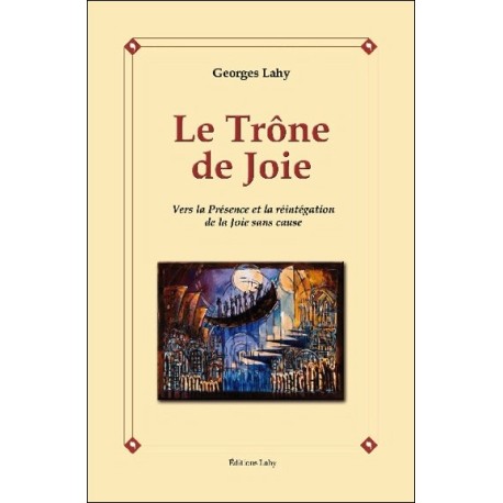 Le Trône de Joie - Vers la Présence et la réintégration de la Joie sans cause
