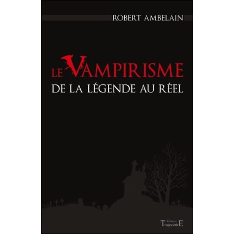 Le Vampirisme de la légende au réel