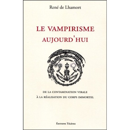 Le vampirisme aujourd'hui - De la contamination virale à la réalisation du corps immortel