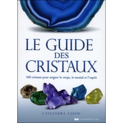 Le guide des cristaux - 500 cristaux pour soigner le corps. le mental et l'esprit