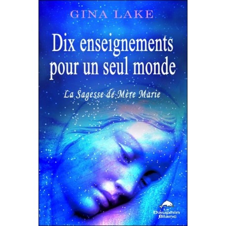 Dix enseignements pour un seul monde - La Sagesse de Mère Marie