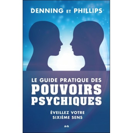 Le guide pratique des pouvoirs psychiques - Eveillez votre sixième sens