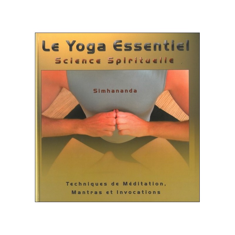 Le Yoga Essentiel - Science Spirituelle - Techniques de méditation