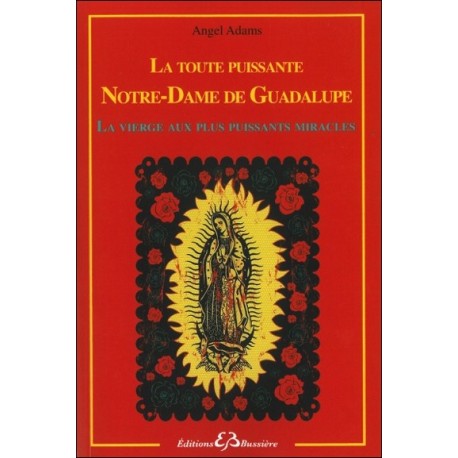La toute puissante Notre Dame de Guadalupe - La vierge aux plus puissants miracles