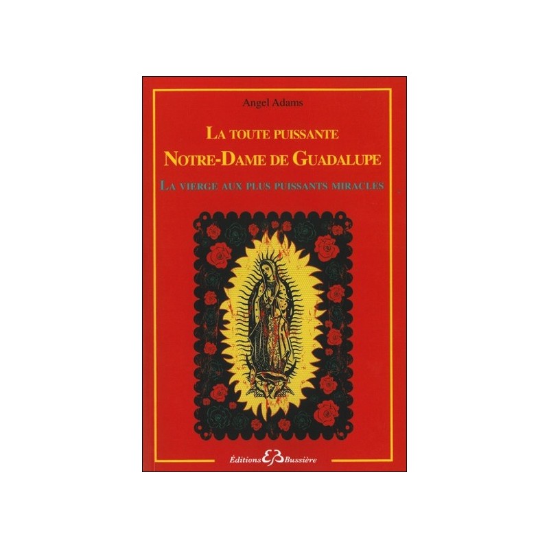 La toute puissante Notre Dame de Guadalupe - La vierge aux plus puissants miracles