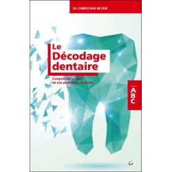 Le Décodage dentaire - Comprendre le sens de nos problèmes de dents - ABC