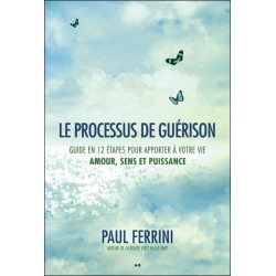 Le processus de guérison - Guide en 12 étapes pour apporter à votre vie - Amour. sens et puissance