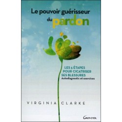 Le Pouvoir guérisseur du pardon - Les 5 étapes pour cicatriser ses blessures