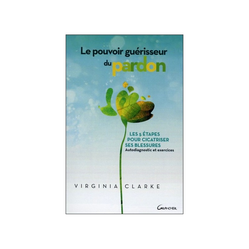 Le Pouvoir guérisseur du pardon - Les 5 étapes pour cicatriser ses blessures