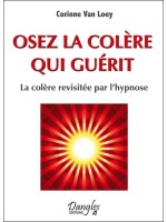 Osez la colère qui guérit - La colère revisitée par l'hypnose