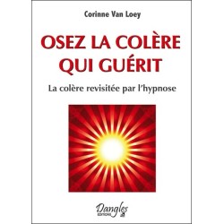 Osez la colère qui guérit - La colère revisitée par l'hypnose