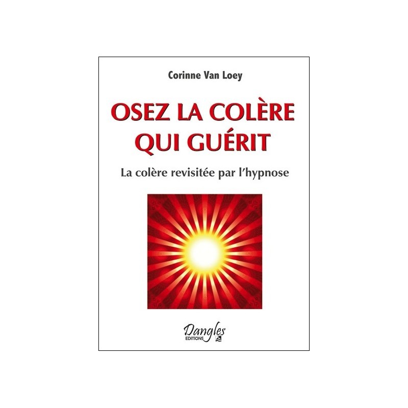 Osez la colère qui guérit - La colère revisitée par l'hypnose