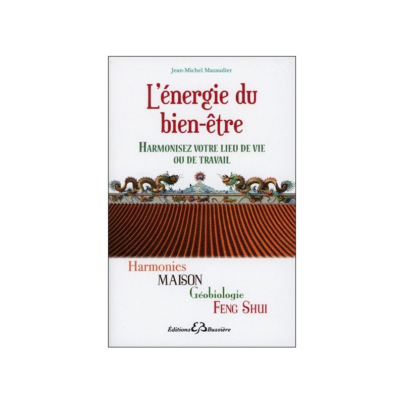 L'énergie du bien-être - Harmonisez votre lieu de vie ou de travail