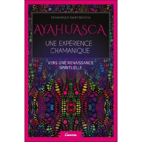Ayahuasca - Une expérience chamanique - Vers une renaissance spirituelle