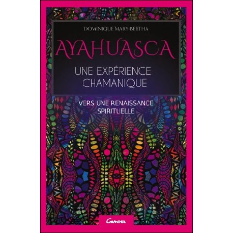 Ayahuasca - Une expérience chamanique - Vers une renaissance spirituelle