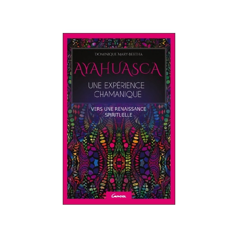 Ayahuasca - Une expérience chamanique - Vers une renaissance spirituelle