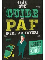 Le guide du PAF (Père Au Foyer) - Les conseils et astuces pour être le père le plus heureux de la planète !