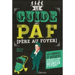 Le guide du PAF (Père Au Foyer) - Les conseils et astuces pour être le père le plus heureux de la planète !