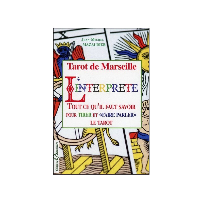 Tarot de Marseille - L'interprète - Tout ce qu'il faut savoir pour tirer et "faire parler" le tarot