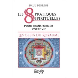 Les 8 pratiques spirituelles pour transformer votre vie - Les clefs du royaume