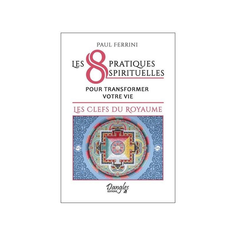 Les 8 pratiques spirituelles pour transformer votre vie - Les clefs du royaume