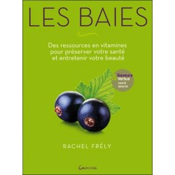 Les Baies - Des ressources en vitamines pour préserver votre santé et entretenir votre beauté - Saveurs et vertus