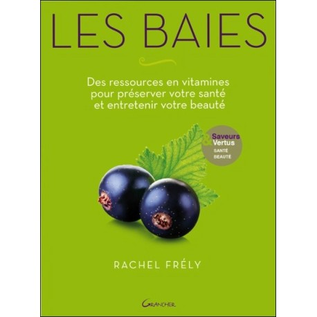 Les Baies - Des ressources en vitamines pour préserver votre santé et entretenir votre beauté - Saveurs et vertus