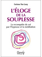 L'éloge de la souplesse - La reconquête de soi par l'hypnose et la méditation