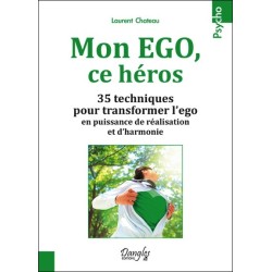 Mon EGO. ce héros - 35 techniques pour transformer l'ego en puissance de réalisation et d'harmonie