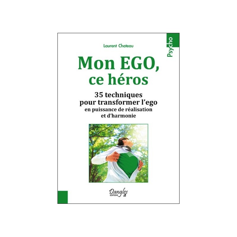 Mon EGO, ce héros - 35 techniques pour transformer l'ego en puissance de réalisation et d'harmonie