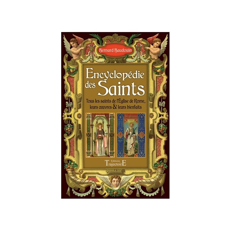 Encyclopédie des Saints - Tous les saints de l'église de Rome, leurs oeuvres et leurs bienfaits