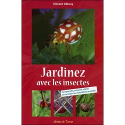 Jardinez avec les insectes - Comprendre. prévenir. attirer et contrôler les invertébrés au jardin