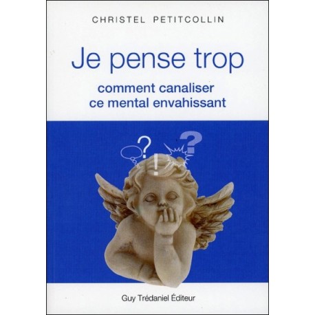 Je pense trop - Comment canaliser ce mental envahissant