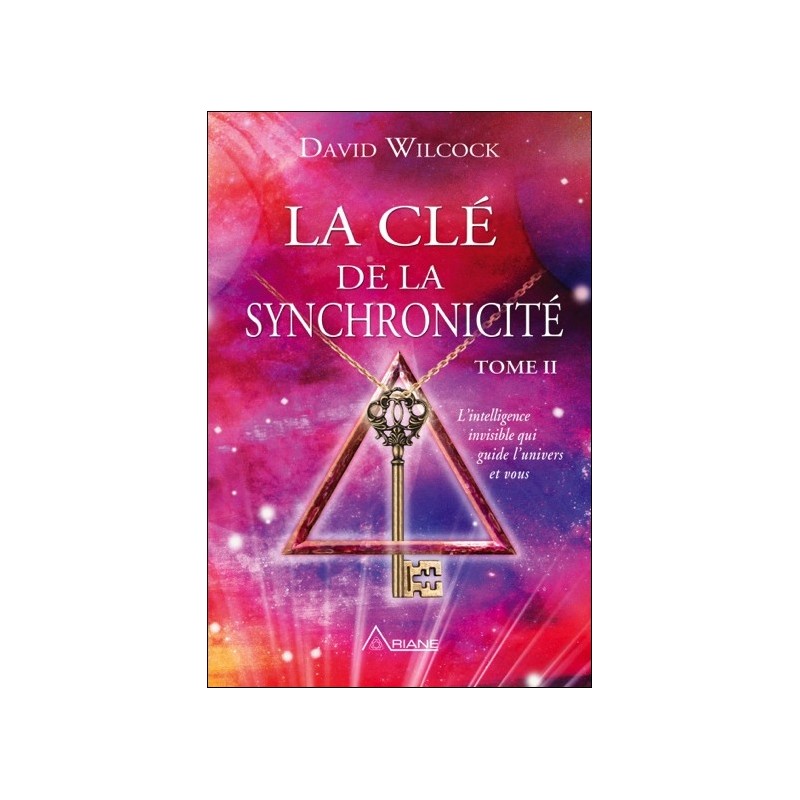 La clé de la synchronicité - T2 - L'intelligence invisible qui guide l'univers et vous