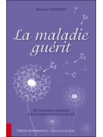 La maladie guérit - De la pensée créatrice à la communication avec soi