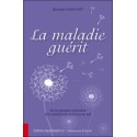 La maladie guérit - De la pensée créatrice à la communication avec soi