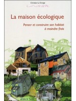 La maison écologique - Penser et construire son habitat à moindre frais