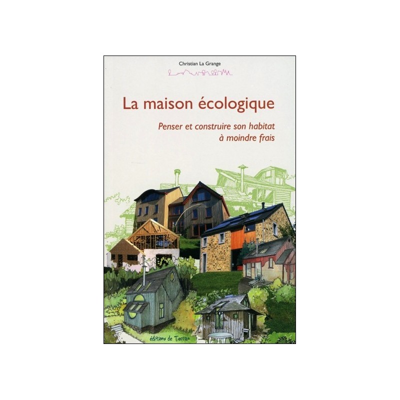 La maison écologique - Penser et construire son habitat à moindre frais