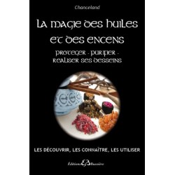 La Magie des huiles et des encens - Protéger - Purifier - Réaliser ses desseins