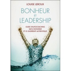Bonheur et leadership - Guide d'autocoaching sur le bonheur et le leadership authentique