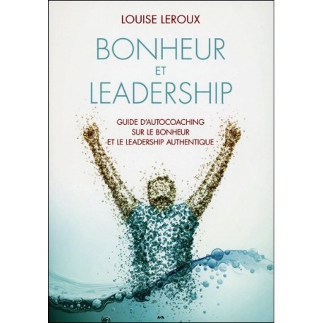 Bonheur et leadership - Guide d'autocoaching sur le bonheur et le leadership authentique