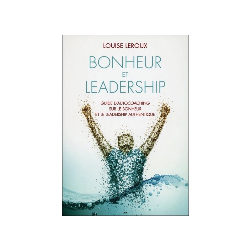 Bonheur et leadership - Guide d'autocoaching sur le bonheur et le leadership authentique