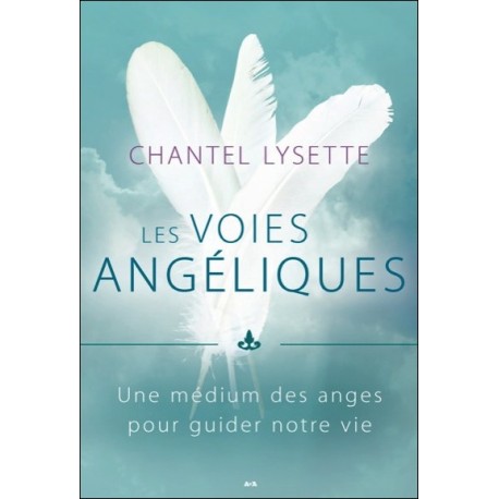 Les voies angéliques - Une médium des anges pour guider notre vie