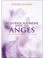 Se guérir soi-même avec les anges - Méditations, prières et conseils
