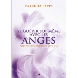 Se guérir soi-même avec les anges - Méditations. prières et conseils