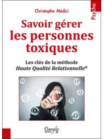 Savoir gérer les personnes toxiques - Les clés de la méthode Haute Qualité Relationnelle