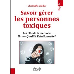 Savoir gérer les personnes toxiques - Les clés de la méthode Haute Qualité Relationnelle